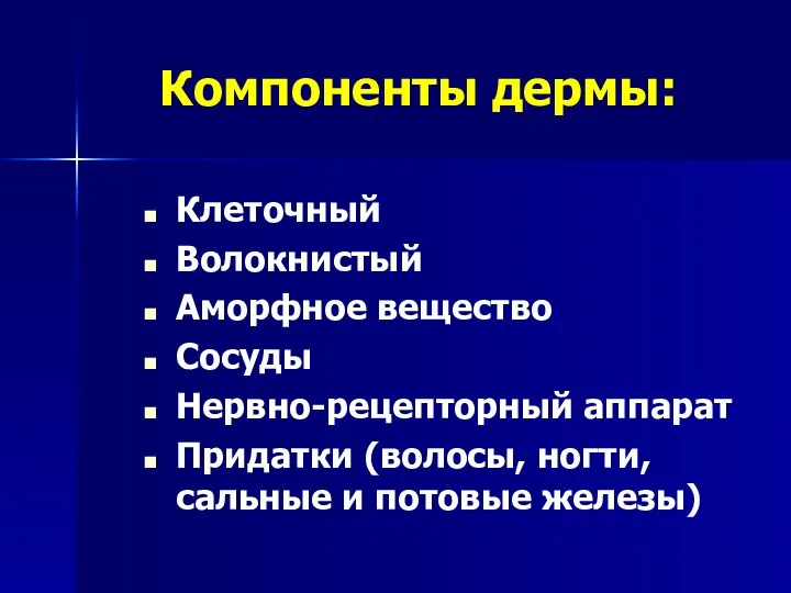 Компоненты дермы: Клеточный Волокнистый Аморфное вещество Сосуды Нервно-рецепторный аппарат Придатки (волосы, ногти, сальные и потовые железы)