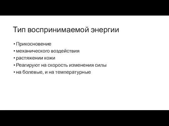 Тип воспринимаемой энергии Прикосновение механического воздействия растяжении кожи Реагируют на