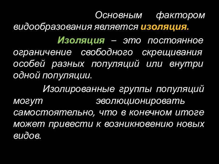 Основным фактором видообразования является изоляция. Изоляция – это постоянное ограничение