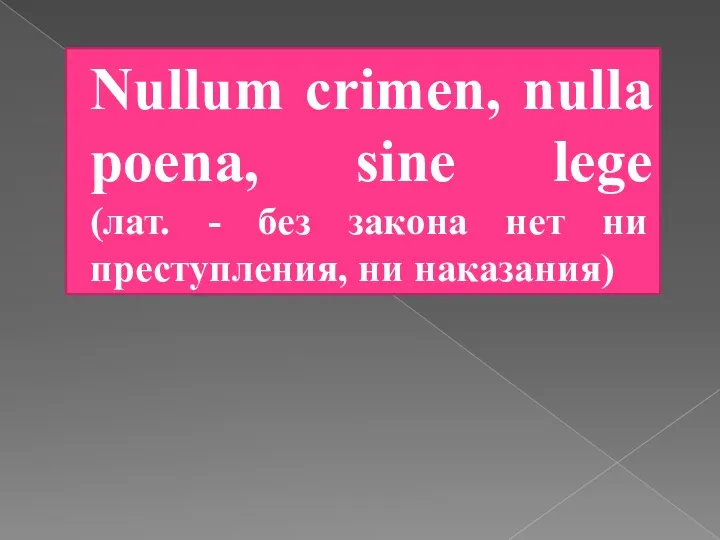 Nullum crimen, nulla poena, sine lege (лат. - без закона нет ни преступления, ни наказания)