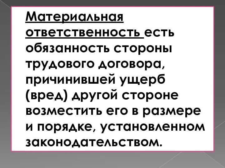 Материальная ответственность есть обязанность стороны трудового договора, причинившей ущерб (вред)