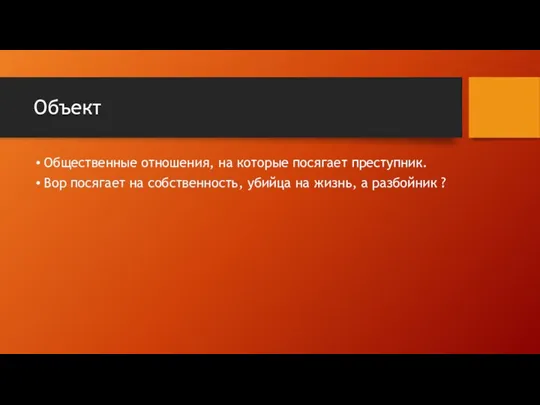 Объект Общественные отношения, на которые посягает преступник. Вор посягает на