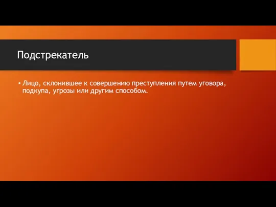 Подстрекатель Лицо, склонившее к совершению преступления путем уговора, подкупа, угрозы или другим способом.