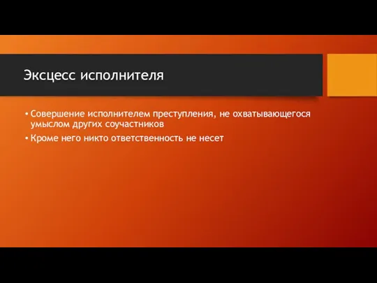 Эксцесс исполнителя Совершение исполнителем преступления, не охватывающегося умыслом других соучастников Кроме него никто ответственность не несет