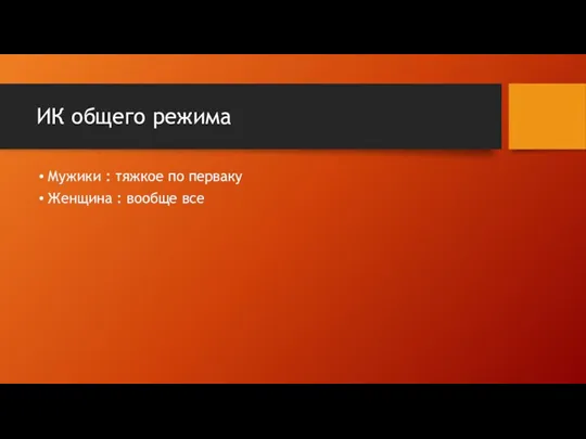 ИК общего режима Мужики : тяжкое по перваку Женщина : вообще все