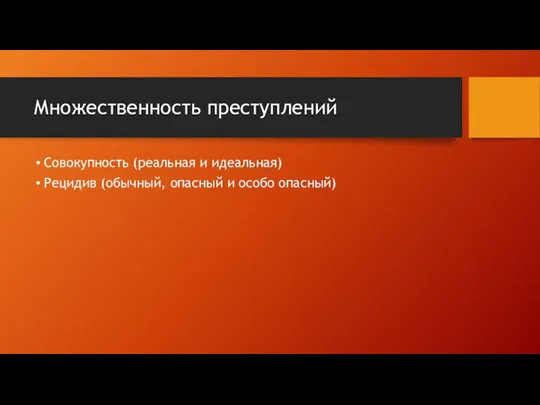 Множественность преступлений Совокупность (реальная и идеальная) Рецидив (обычный, опасный и особо опасный)