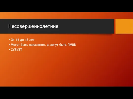 Несовершеннолетние От 14 до 18 лет Могут быть наказания, а могут быть ПМВВ СУВУЗТ