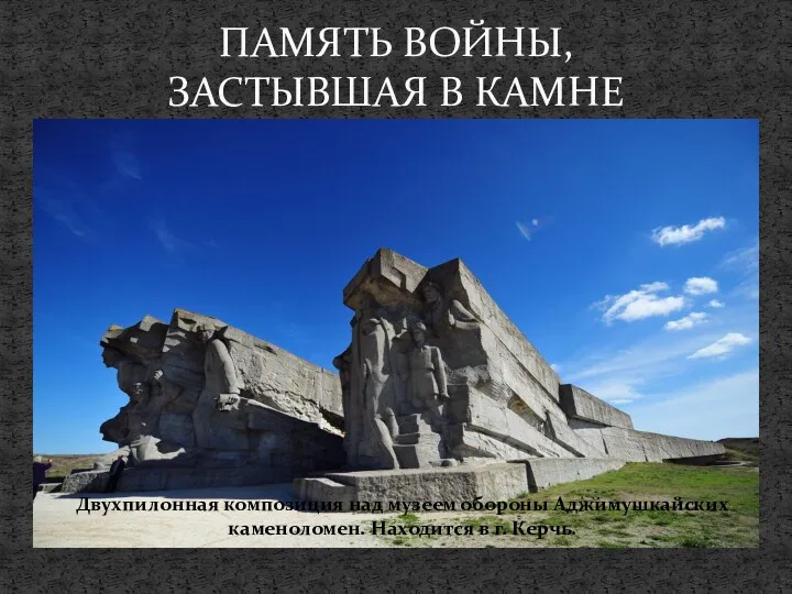 4 ПАМЯТЬ ВОЙНЫ, ЗАСТЫВШАЯ В КАМНЕ Двухпилонная композиция над музеем