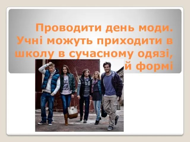 Проводити день моди. Учні можуть приходити в школу в сучасному одязі, а не в шкільній формі