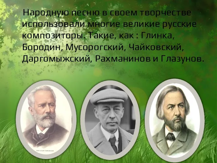 Народную песню в своем творчестве использовали многие великие русские композиторы. Такие, как :