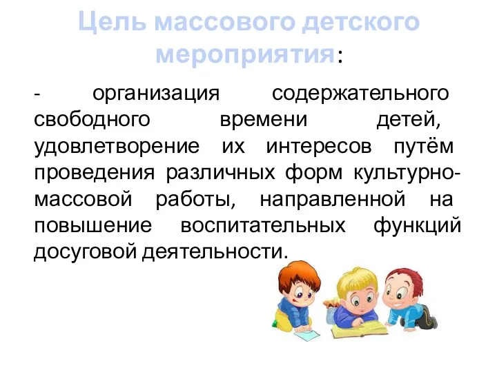 Цель массового детского мероприятия: - организация содержательного свободного времени детей, удовлетворение их интересов