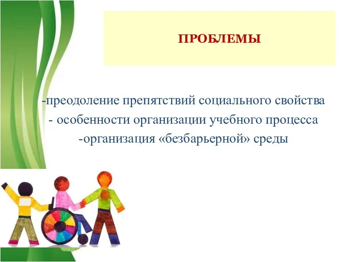 -преодоление препятствий социального свойства - особенности организации учебного процесса -организация «безбарьерной» среды ПРОБЛЕМЫ