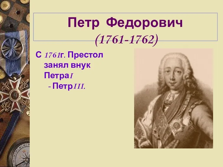 Петр Федорович (1761-1762) С 1761г. Престол занял внук ПетраI - ПетрIII.