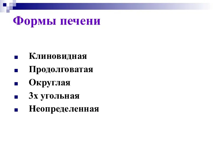 Формы печени Клиновидная Продолговатая Округлая 3х угольная Неопределенная