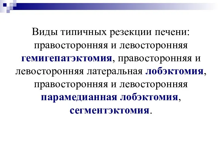 Виды типичных резекции печени: правосторонняя и левосторонняя гемигепатэктомия, правосторонняя и