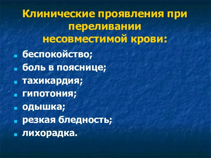 беспокойство; боль в пояснице; тахикардия; гипотония; одышка; резкая бледность; лихорадка. Клинические проявления при переливании несовместимой крови: