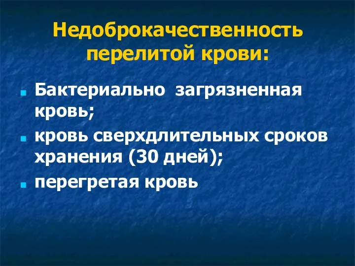 Недоброкачественность перелитой крови: Бактериально загрязненная кровь; кровь сверхдлительных сроков хранения (30 дней); перегретая кровь