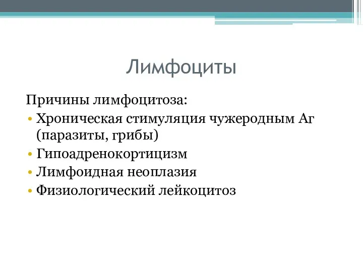 Лимфоциты Причины лимфоцитоза: Хроническая стимуляция чужеродным Аг (паразиты, грибы) Гипоадренокортицизм Лимфоидная неоплазия Физиологический лейкоцитоз