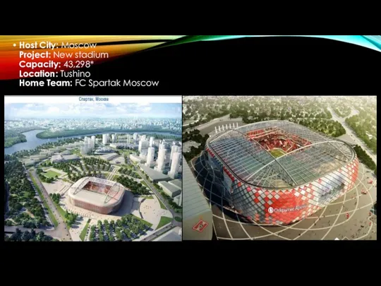 Host City: Moscow Project: New stadium Capacity: 43,298* Location: Tushino Home Team: FC Spartak Moscow