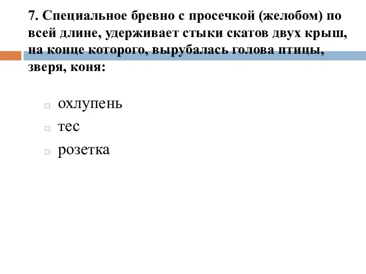 7. Специальное бревно с просечкой (желобом) по всей длине, удерживает