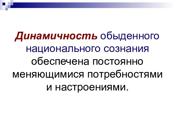 Динамичность обыденного национального сознания обеспечена постоянно меняющимися потребностями и настроениями.