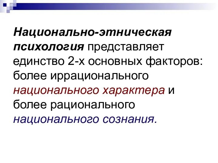 Национально-этническая психология представляет единство 2-х основных факторов: более иррационального национального характера и более рационального национального сознания.