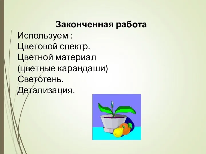 Законченная работа Используем : Цветовой спектр. Цветной материал (цветные карандаши) Светотень. Детализация.