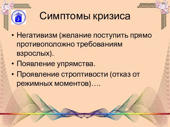 Симптомы кризиса Негативизм (желание поступить прямо противоположно требованиям взрослых). Появление