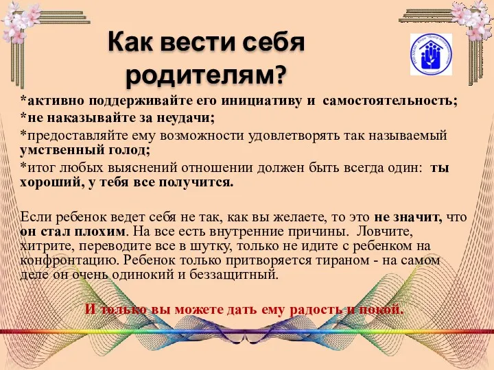 Как вести себя родителям? *активно поддерживайте его инициативу и самостоятельность;