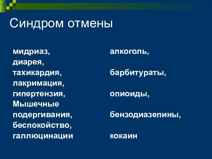 Синдром отмены мидриаз, диарея, тахикардия, лакримация, гипертензия, Мышечные подергивания, беспокойство, галлюцинации алкоголь, барбитураты, опиоиды, бензодиазепины, кокаин