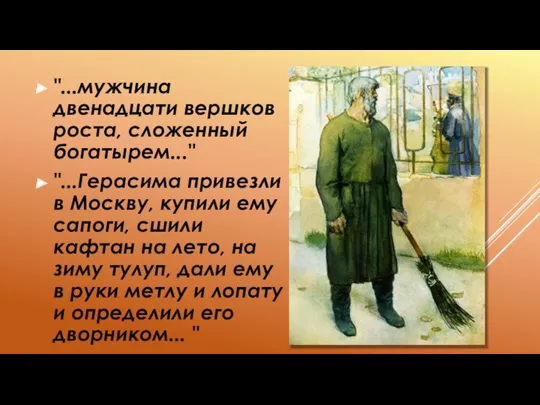 "...мужчина двенадцати вершков роста, сложенный богатырем..." "...Герасима привезли в Москву,