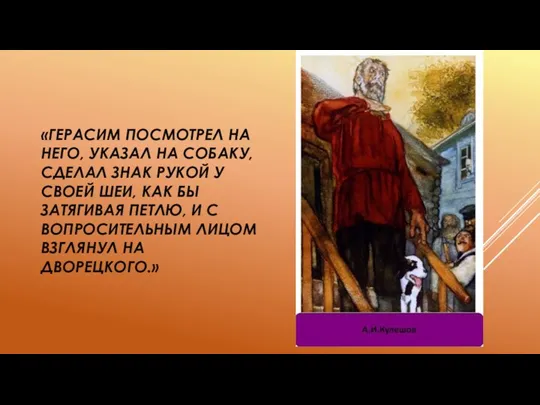 «ГЕРАСИМ ПОСМОТРЕЛ НА НЕГО, УКАЗАЛ НА СОБАКУ, СДЕЛАЛ ЗНАК РУКОЙ