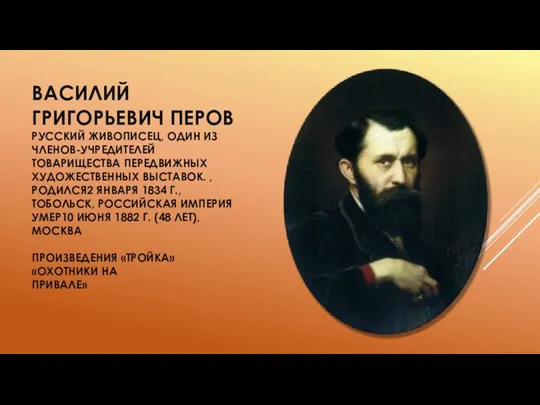 ВАСИЛИЙ ГРИГОРЬЕВИЧ ПЕРОВ РУССКИЙ ЖИВОПИСЕЦ, ОДИН ИЗ ЧЛЕНОВ-УЧРЕДИТЕЛЕЙ ТОВАРИЩЕСТВА ПЕРЕДВИЖНЫХ