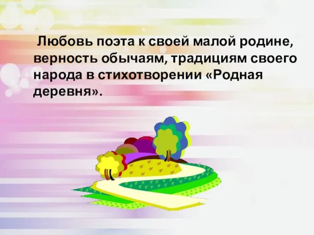 Любовь поэта к своей малой родине, верность обычаям, традициям своего народа в стихотворении «Родная деревня».