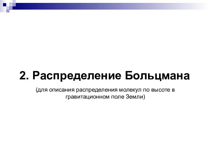 2. Распределение Больцмана (для описания распределения молекул по высоте в гравитационном поле Земли)