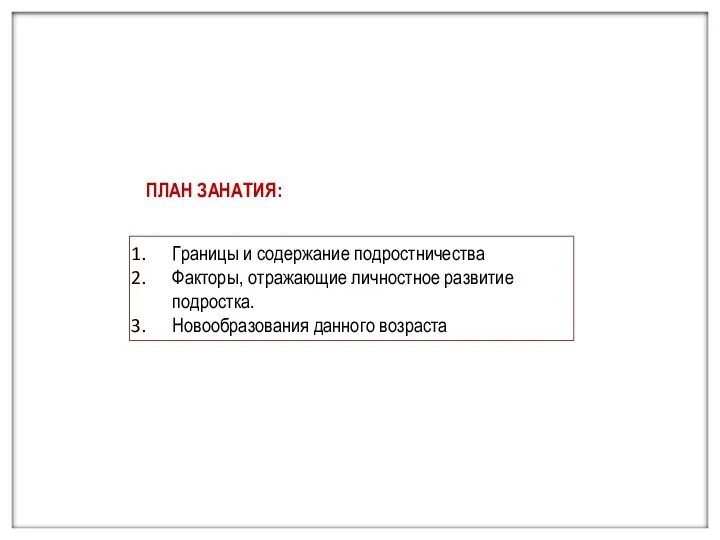 Границы и содержание подростничества Факторы, отражающие личностное развитие подростка. Новообразования данного возраста ПЛАН ЗАНАТИЯ: