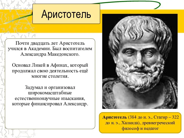 Аристотель Почти двадцать лет Аристотель учился в Академии. Был воспитателем Александра Македонского. Основал