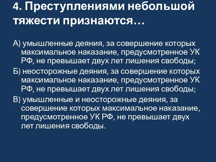 4. Преступлениями небольшой тяжести признаются… А) умышленные деяния, за совершение