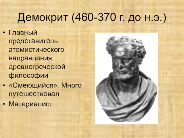 Демокрит (460-370 г. до н.э.) Главный представитель атомистического направления древнегреческой философии «Смеющийся». Много путешествовал Материалист