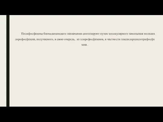 По­лифос­фа­зены би­оме­дицин­ско­го наз­на­чения син­те­зиру­ют пу­тем мо­леку­ляр­но­го за­меще­ния по­лидих­ло­рофос­фа­зена, по­луча­емо­го, в