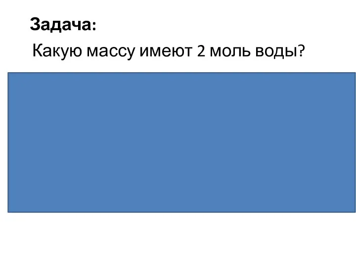 Задача: Какую массу имеют 2 моль воды? Дано: n=2 моль