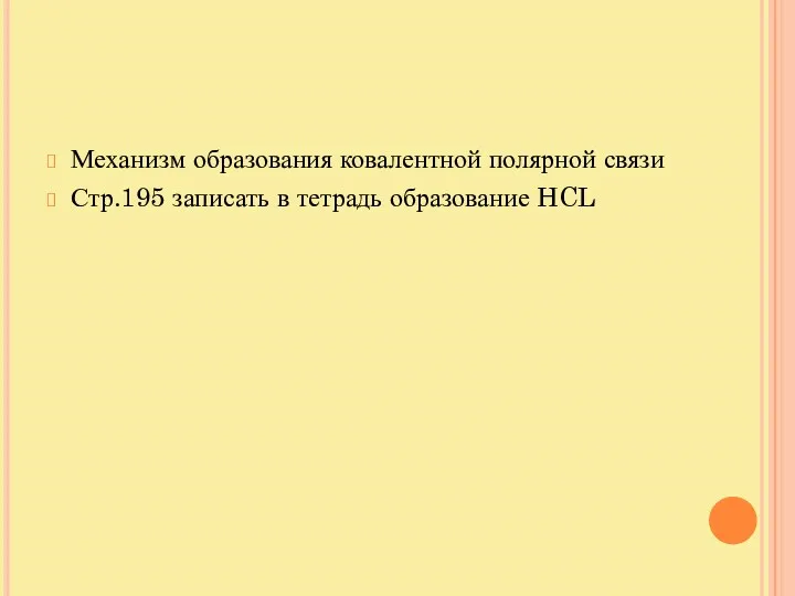 Механизм образования ковалентной полярной связи Стр.195 записать в тетрадь образование HCL