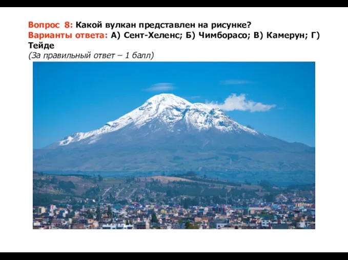 Вопрос 8: Какой вулкан представлен на рисунке? Варианты ответа: А) Сент-Хеленс; Б) Чимборасо;