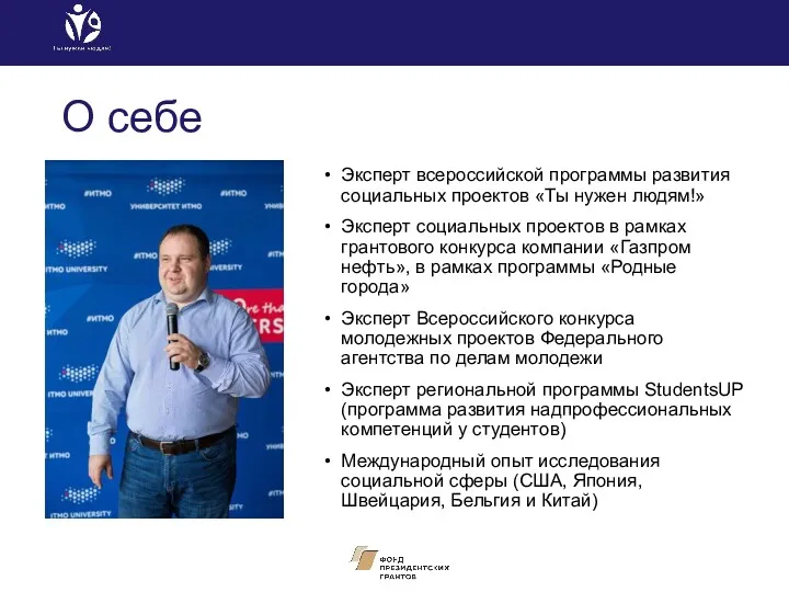 О себе Эксперт всероссийской программы развития социальных проектов «Ты нужен людям!» Эксперт социальных
