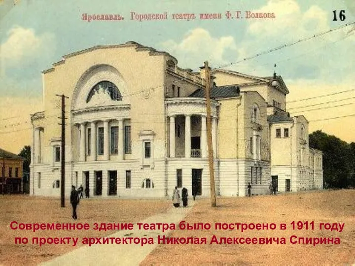 Современное здание театра было построено в 1911 году по проекту архитектора Николая Алексеевича Спирина