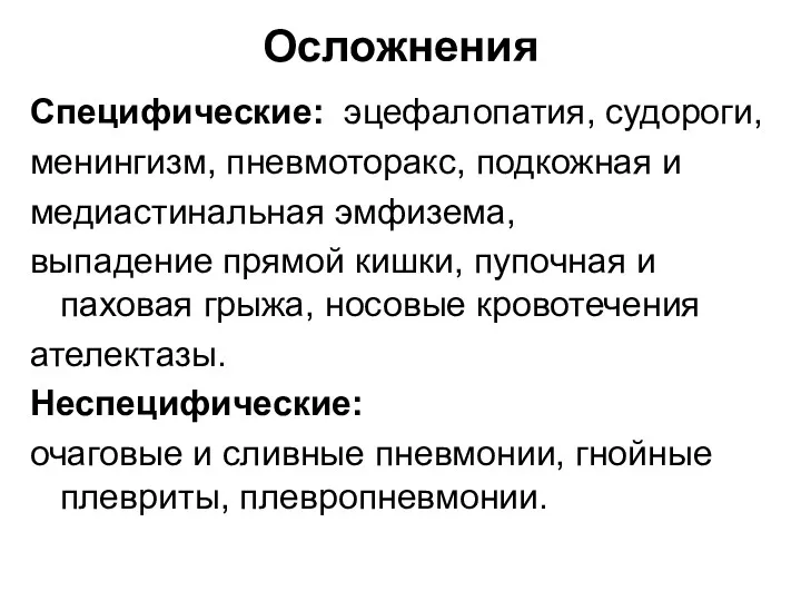 Осложнения Специфические: эцефалопатия, судороги, менингизм, пневмоторакс, подкожная и медиастинальная эмфизема,