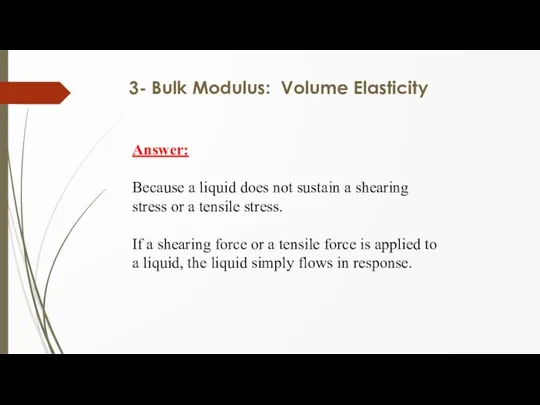 3- Bulk Modulus: Volume Elasticity Answer: Because a liquid does not sustain a