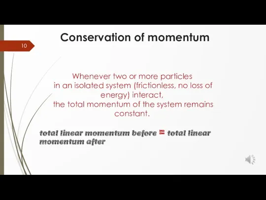 Conservation of momentum Whenever two or more particles in an isolated system (frictionless,
