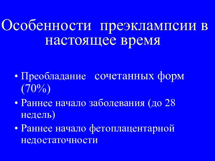 Особенности преэклампсии в настоящее время Преобладание сочетанных форм (70%) Раннее