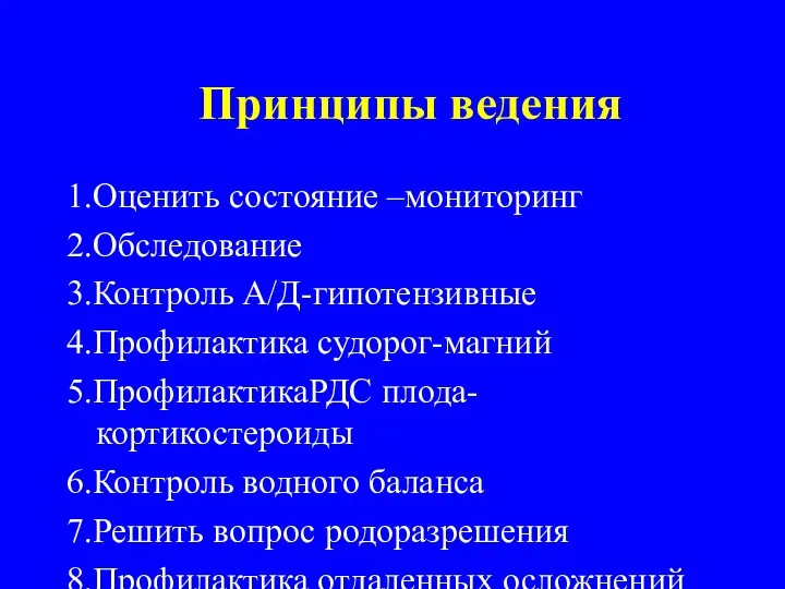 Принципы ведения 1.Оценить состояние –мониторинг 2.Обследование 3.Контроль А/Д-гипотензивные 4.Профилактика судорог-магний